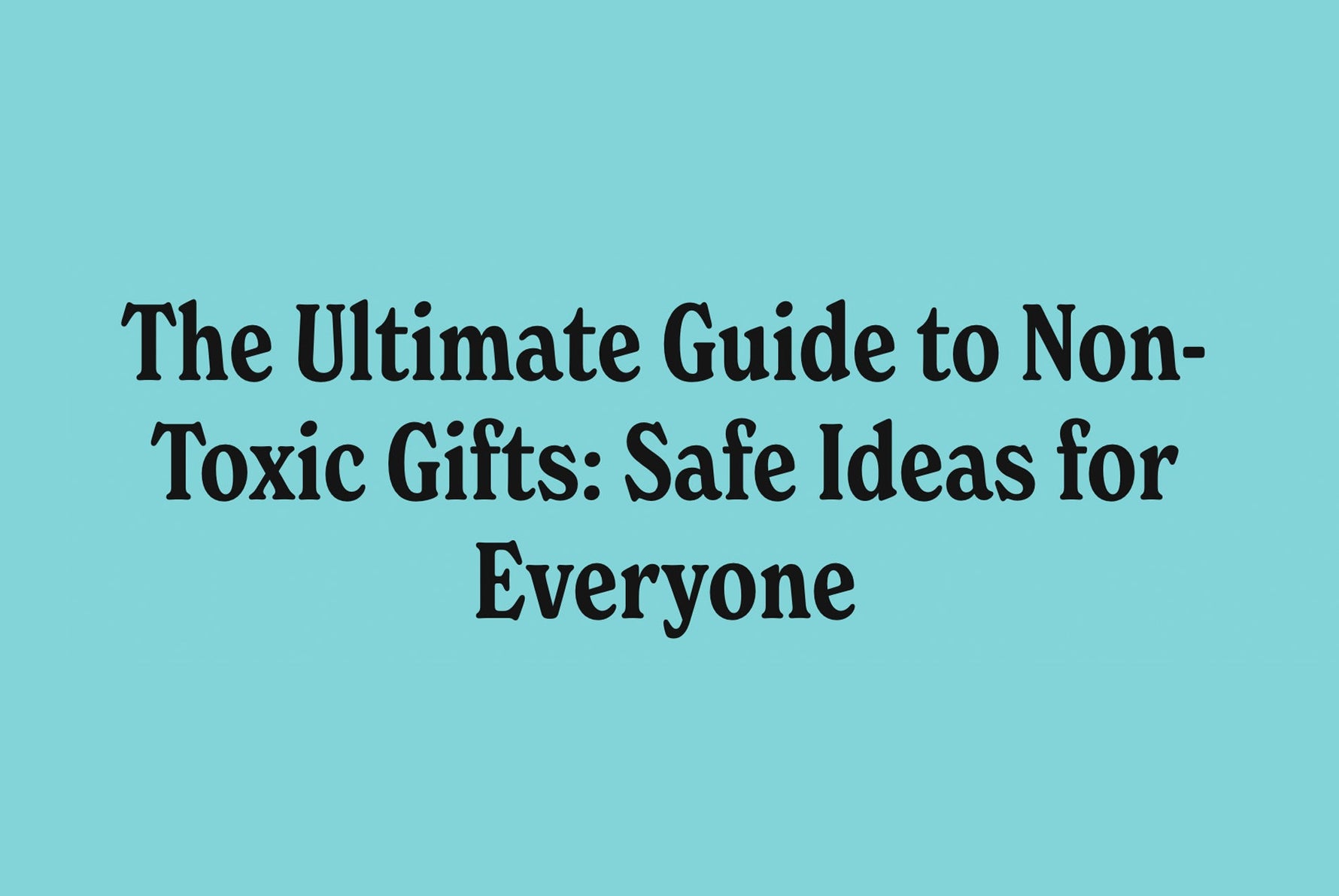 The Ultimate Guide for Non-Toxic Gifts